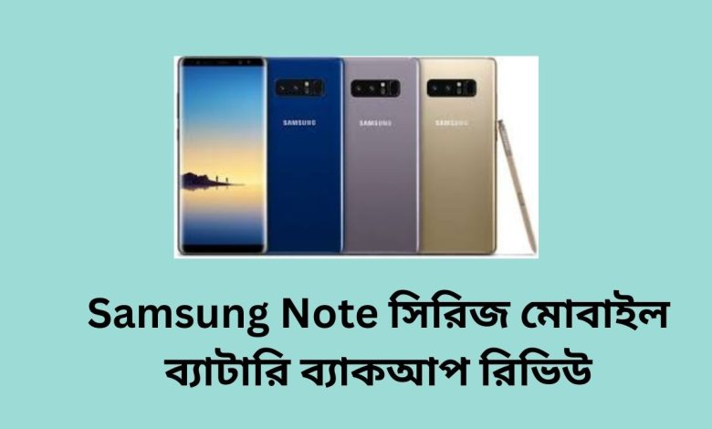 Samsung Note সিরিজ মোবাইল ব্যাটারি ব্যাকআপ রিভিউ