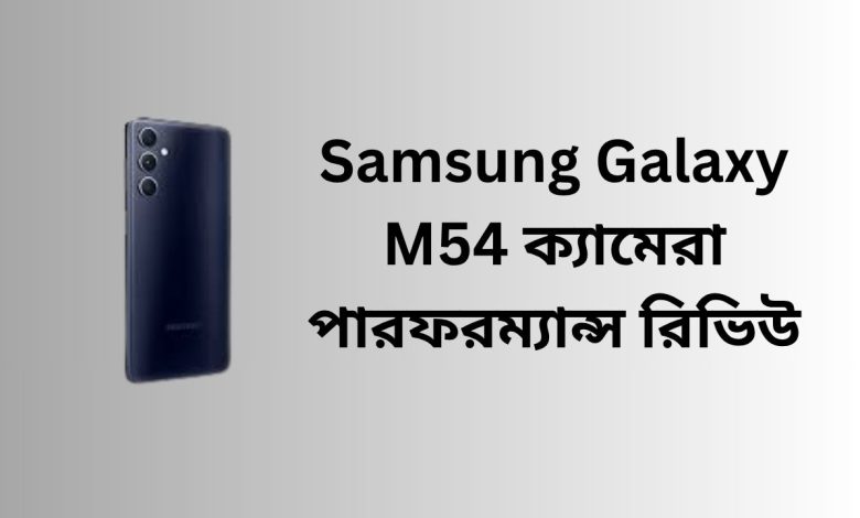 Samsung Galaxy M54 ক্যামেরা পারফরম্যান্স রিভিউ