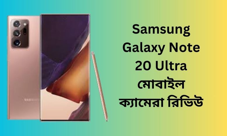 Samsung Galaxy Note 20 Ultra মোবাইল ক্যামেরা রিভিউ